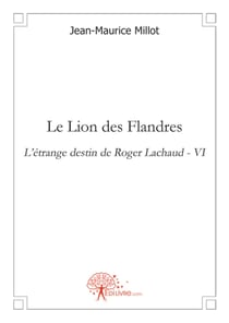Le lion des Flandres - l'étrange destin de Roger Lachaud t.4