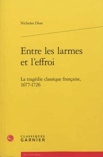 Entre les larmes et l'effroi - la tragédie classique française, 1677-1726