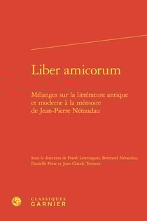 Liber amicorum : Mélanges sur la littérature antique et moderne à la mémoire de Jean-Pierre Néraudau