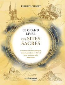 Le grand livre des lieux sacrés : Leurs secrets énergétiques, clés de guérison et d'éveil pour une nouvelle humanité
