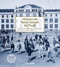 Histoire de Saint-Joseph de Tivoli : 1572-2022 : 450 ans du collège jésuite de Bordeaux