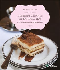 Desserts véganes et sans gluten - 250 recettes totalement décadentes