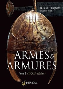 ARMES ET ARMURES _ VIe-XIIe SIECLES _ TOME 1 : VIe-XIIe Siècles