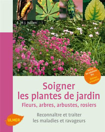 Soigner les plantes de jardin - fleurs, arbres, arbustes, rosiers - reconnaître et traiter les maladies et ravageurs