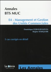 Annales etudes de cas - annales bts muc - e4 - management et gestion des unités commerciales - 5 cas corrigés en détail (4e édition)
