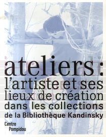Atelier : l'artiste et ses lieux de création dans les collections de la bibliothèque kandinsky