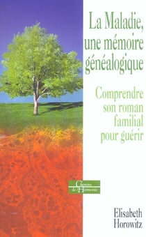 La maladie, une memoire genealogique - comprendre son roman familial pour guerir