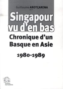 Singapour vu d'en bas : Chronique d'un Basque en Asie 1980-1989