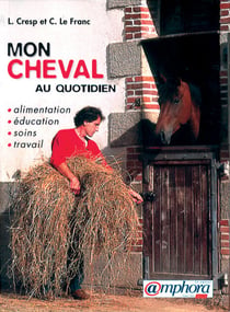 Mon cheval au quotidien : alimentation, éducation, soins, travail
