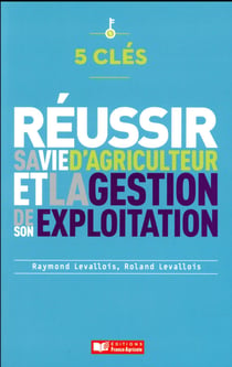 5 clés pour réussir sa vie d'agriculteur et la gestion de son exploitation