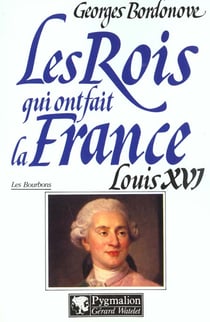 Les rois qui ont fait la France - les Bourbons - Louis XVI