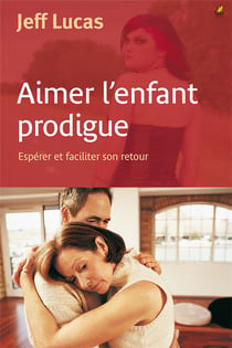 Aimer l enfant prodigue - esperer et faciliter son retour