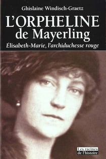 L'orpheline de mayerling - elisabeth-marie, l'archiduchesse rouge - 1883-1963