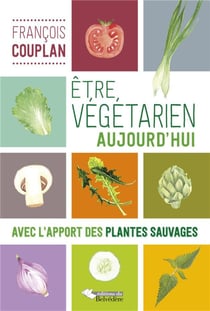Être végétarien aujourd'hui - avec l'apport des plantes sauvages