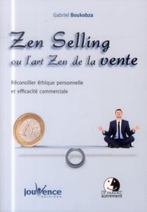 Zen selling ou l'art zen de la vente - réconcilier philosophie zen et efficacité commerciale