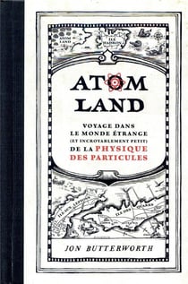 Atom land - voyage dans le monde étrange (et incroyablement petit) de la physique des particules