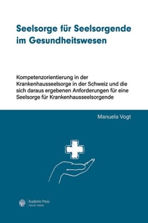 Seelsorge für Seelsorgende im Gesundheitswesen : Kompetenzorientierung in der Krankenhausseelsorge in der Schweiz