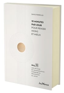 10 minutes par jour pour penser moins et mieux : Ma, une méthode de transformation intérieure en provenance du Japon