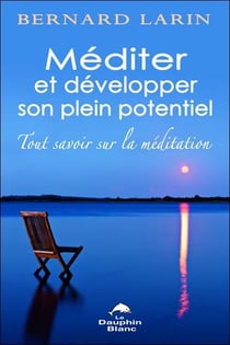 Méditer et développer son plein potentiel - tout savoir sur la méditation