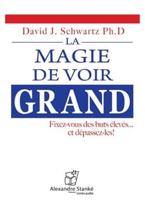 La magie de voir grand - fixez-vous des buts élevés... et dépassez-les !