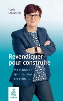 Revendiquer pour construire - ma vision du syndicalisme enseignant