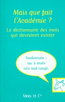 Mais que fait l'academie ? - le dictionnaire des mots qui devraient exister