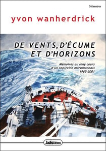 De vents d'écume et d'horizons : mémoires au long-cours d'un capitaine morbihannais 1965-2001