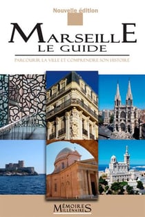 Marseille, le guide - parcourir la ville et comprendre son histoire (2e édition)