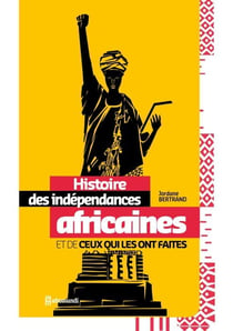 Histoire des indépendances africaines et de ceux qui les ont faites