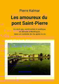 Les amoureux du pont Saint-Pierre : Ce récit gay, sentimental et poétique, se déroule à Montluçon, dans un contexte de vie après la vie.