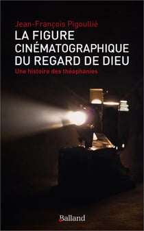 La figure cinématographique du regard de Dieu : Une histoire des théophanies