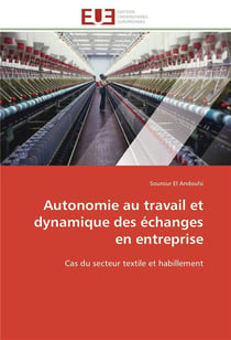Autonomie au travail et dynamique des echanges en entreprise - cas du secteur textile et habillement