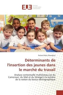 Déterminants de l'insertion des jeunes dans le marché du travail - analyse contextuelle multiniveau : cas du Cameroun, du Mali et du Sénégal à la lumière de la notion du bonus démographique