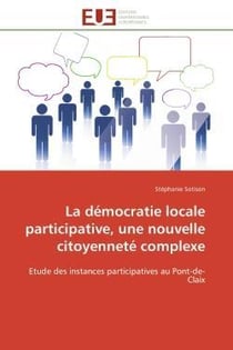 La democratie locale participative, une nouvelle citoyennete complexe - etude des instances particip