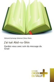 J'ai tué Abd-ru-Shin : Gardez-vous avec soin du message du Graal