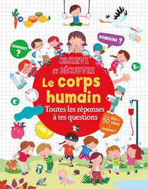 Observe et découvre : Le corps humain : Toutes les réponses à tes questions