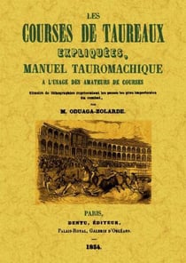 Les courses de taureaux expliquées - manuel tauromachique à l'usage des amateurs de courses