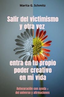 Salir del victimismo y otra vez entra en tu propio poder creativo - en mi vida : Autocuración con ayuda   del universo y afirmaciones