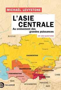 L'Asie centrale en 100 questions : Au croisement des grandes puissances