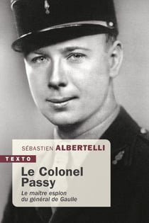 Le Colonel Passy : Le maître espion du général de Gaulle