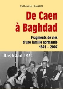De caen à baghdad - fragments de vies d'une famille normande 1841-2007