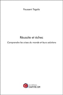 Réussite et échec - comprendre les crises du monde et leurs solutions