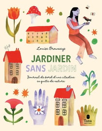 Jardiner sans jardin - Journal de bord d'une citadine en quête de nature