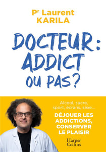Docteur : addict ou pas ? Alcool, sucre, sport, écrans, sexe.. Déjouer les addictions, conserver le plaisir