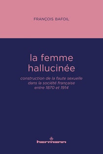 La femme hallucinée : construction de la faute sexuelle dans la société française entre 1870 et 1914