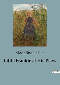 Little Frankie at His Plays : Exploring Childhood Adventures and Moral Lessons