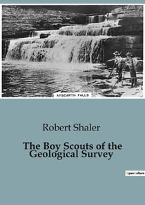 The Boy Scouts of the Geological Survey : Adventures and Challenges of Young Scouts in the Wilderness