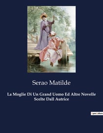 La Moglie Di Un Grand Uomo Ed Altre Novelle Scelte Dall Autrice : Le sfide dell'emancipazione femminile nell'Italia del XIX secolo.