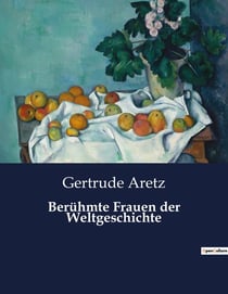 Berühmte Frauen der Weltgeschichte : Die verborgenen Heldinnen der Geschichte