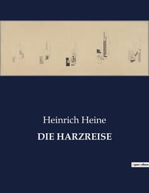 DIE HARZREISE : Eine literarische Reise durch den Harz mit Heinrich Heine